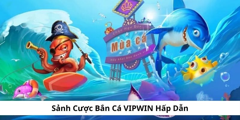 Sảnh cược bắn cá tại VIPWIN hấp dẫn hiện nay