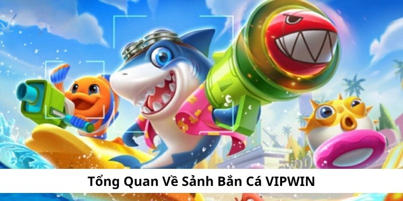 Tổng quan về sảnh game bắn cá VIPWIN