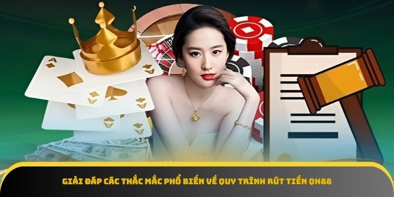 Giải đáp mọi thắc mắc khi rút tiền ở QH88