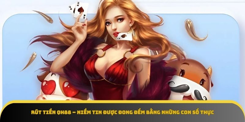 Rút tiền QH88 đóng vai trò cực kỳ then chốt