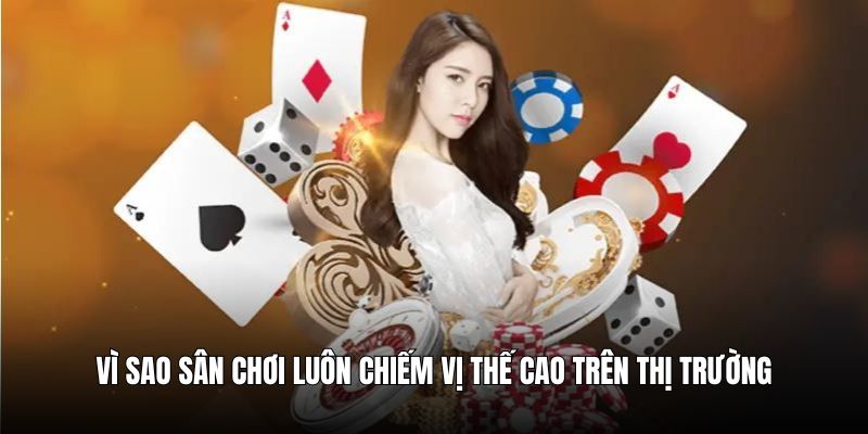Vì sao sân chơi luôn chiếm vị thế cao trên thị trường
